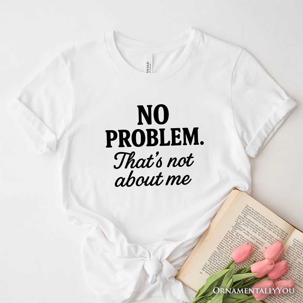 No Problem That's Not About Me T-Shirt, Funny Tee for Sarcastic Drama-Free People T-Shirts OrnamentallyYou White XS 