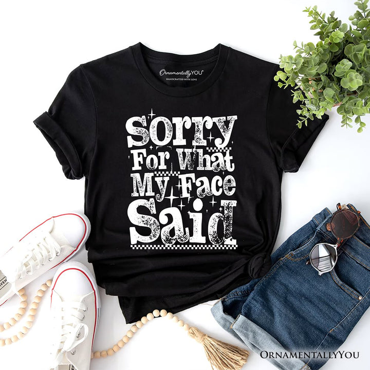 Sorry for What My Face Said Sarcastic T-Shirt, Funny Quote Tee T-Shirts OrnamentallyYou Black XS 