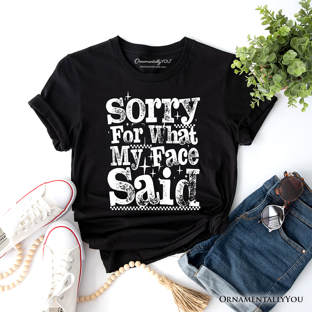 Sorry for What My Face Said Sarcastic T-Shirt, Funny Quote Tee