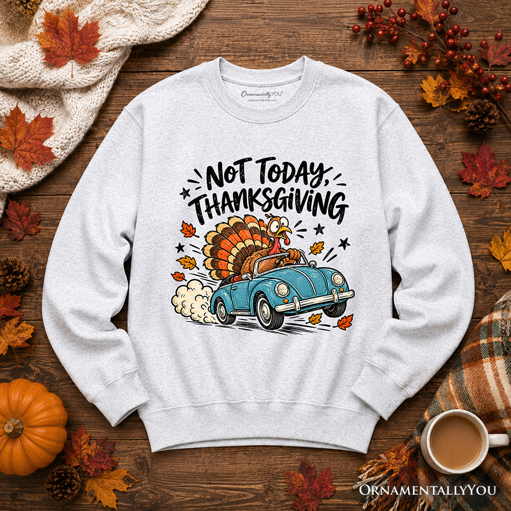 Not Today Thanksgiving Turkey Sweatshirt, Funny Fall Road Trip Holiday Sweater
