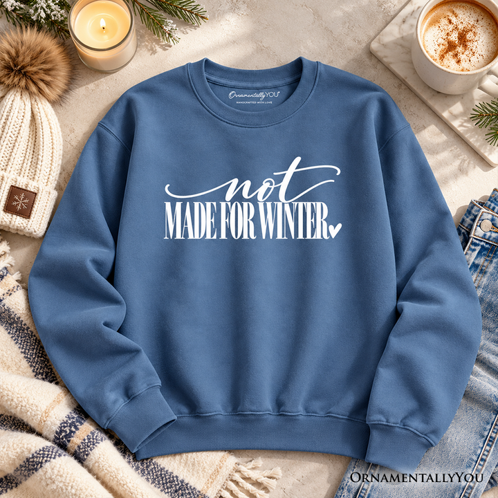 Not Made for Winter Sweatshirt, Funny Cold Weather Seasonal Sweater