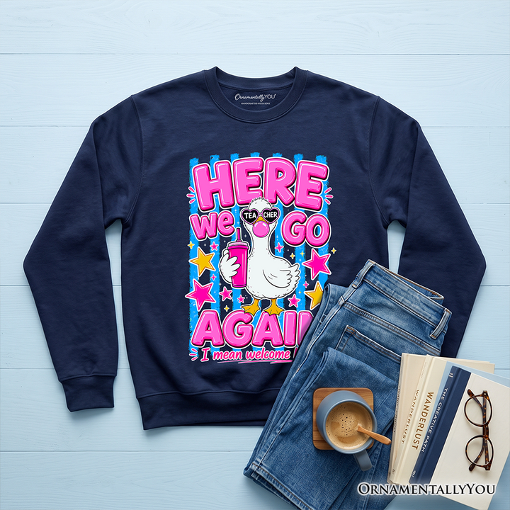 Here We Go Again Teacher Goose Sweatshirt, Funny Welcome Back Sweater