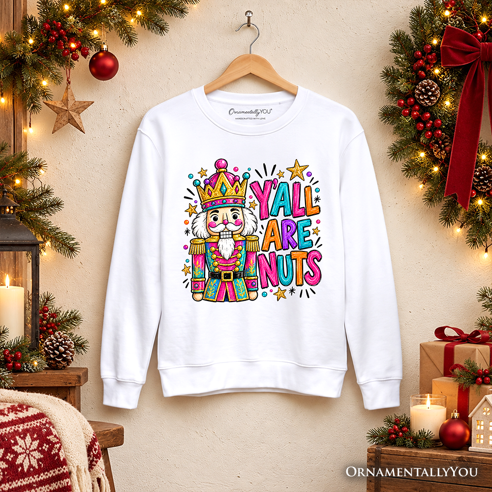 Y'all Are Nuts Nutcracker Christmas Sweatshirt, Funny Colorful Holiday Sweater
