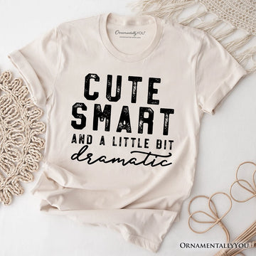 Cute Smart and a Little Bit Dramatic T-Shirt, Funny Minimalist Tee T-Shirts OrnamentallyYou Natural XS 