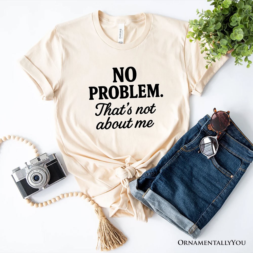 No Problem That's Not About Me T-Shirt, Funny Tee for Sarcastic Drama-Free People T-Shirts OrnamentallyYou Natural XS 