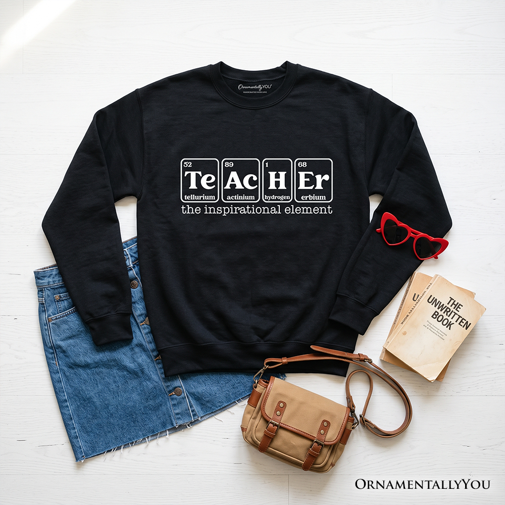 Teacher The Inspirational Element Sweatshirt, Periodic Table Appreciation Sweater