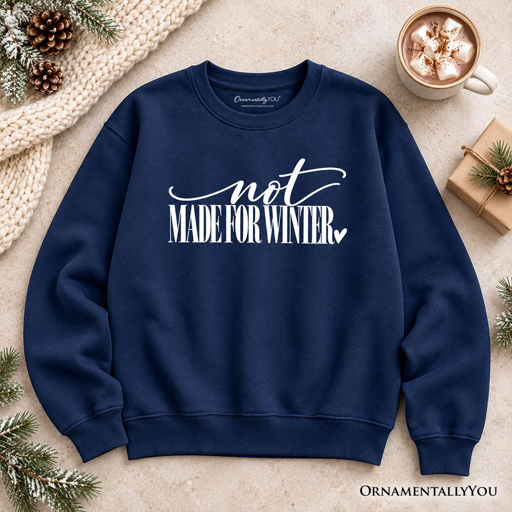 Not Made for Winter Sweatshirt, Funny Cold Weather Seasonal Sweater