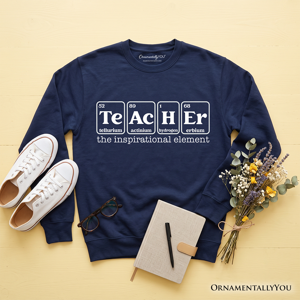 Teacher The Inspirational Element Sweatshirt, Periodic Table Appreciation Sweater