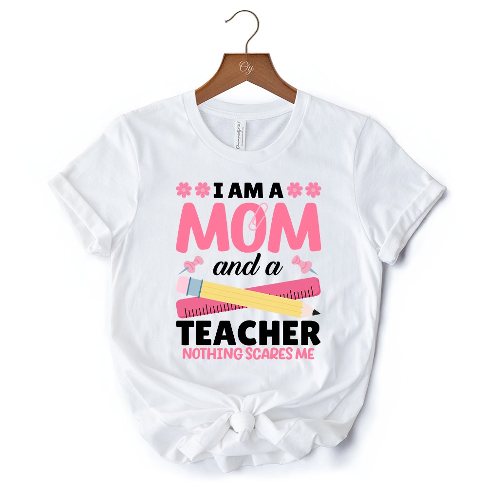 I Am a Mom and a Teacher Nothing Scares Me T-Shirt, White School Tee T-Shirts OrnamentallyYou 