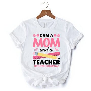 I Am a Mom and a Teacher Nothing Scares Me T-Shirt, White School Tee T-Shirts OrnamentallyYou 
