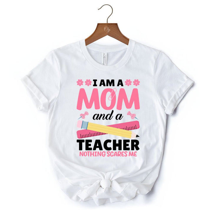 I Am a Mom and a Teacher Nothing Scares Me T-Shirt, White School Tee T-Shirts OrnamentallyYou 