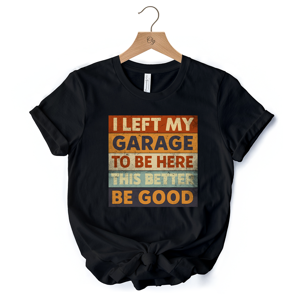 I Left My Garage to Be Here T-Shirt, Black Retro Tee for Funny Car Dads
