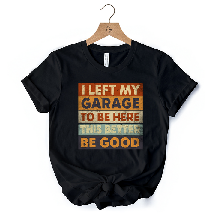 I Left My Garage to Be Here T-Shirt, Black Retro Tee for Funny Car Dads