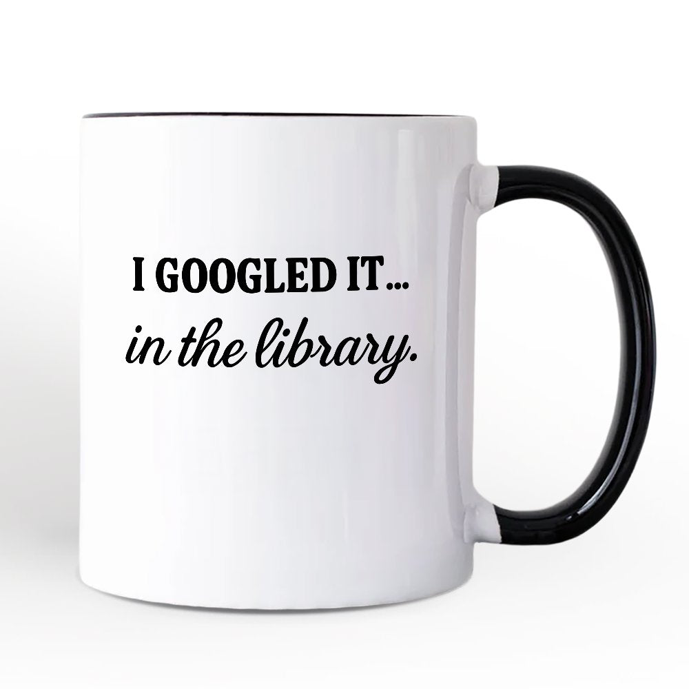 I Googled It in the Library Personalized Mug, Funny Gift for Smart People with Custom Name Personalized Ceramic Mug OrnamentallyYou White - Black Non-Custom 