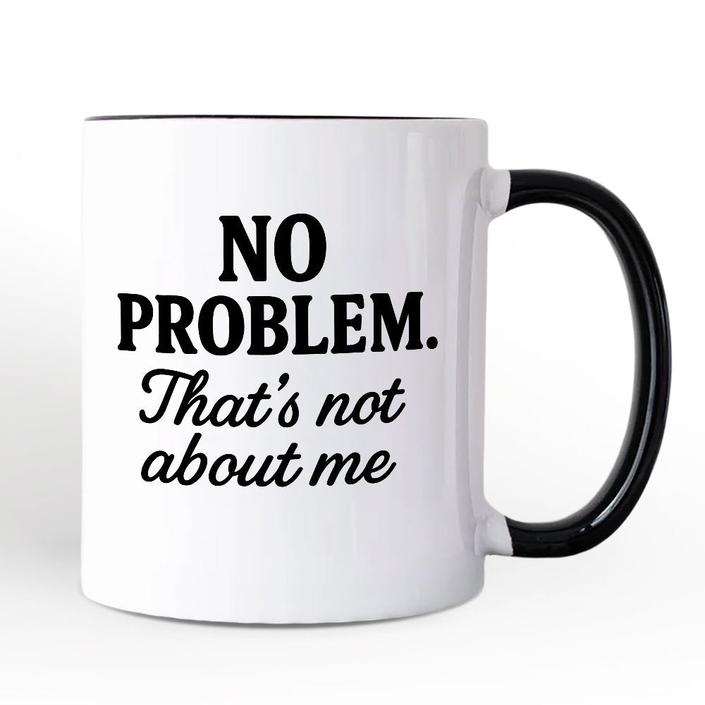 No Problem That's Not About Me Personalized Mug, Funny Gift for Sarcastic People with Custom Name Personalized Ceramic Mug OrnamentallyYou White - Black Non-Custom 