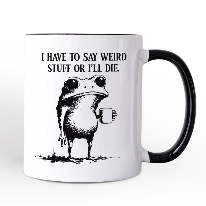 I Have To Say Weird Stuff Or I’ll Die Personalized Mug, Quirky Frog Gift for Unique People with Custom Name Personalized Ceramic Mug OrnamentallyYou White - Black Non-Custom 