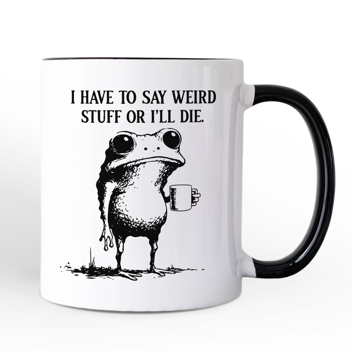 I Have To Say Weird Stuff Or I’ll Die Personalized Mug, Quirky Frog Gift for Unique People with Custom Name