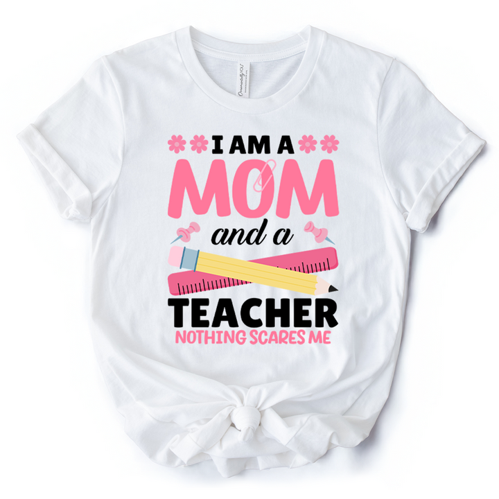 I Am a Mom and a Teacher Nothing Scares Me T-Shirt, White School Tee