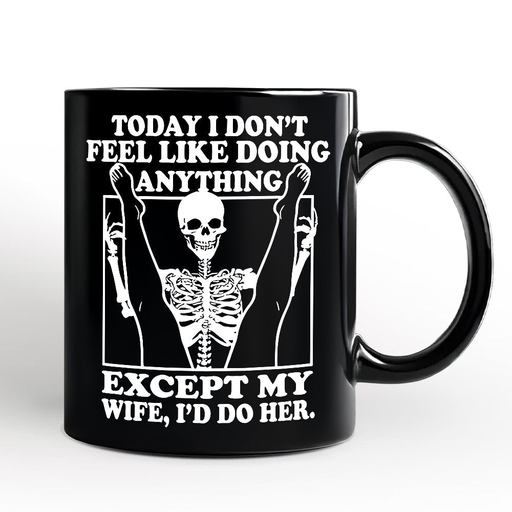 Today I Don't Feel Like Doing Anything Except My Wife I'll Do Her Personalized Mug, Funny Skeleton Husband Gift with Custom Name Personalized Ceramic Mug OrnamentallyYou White - Black Non-Custom 