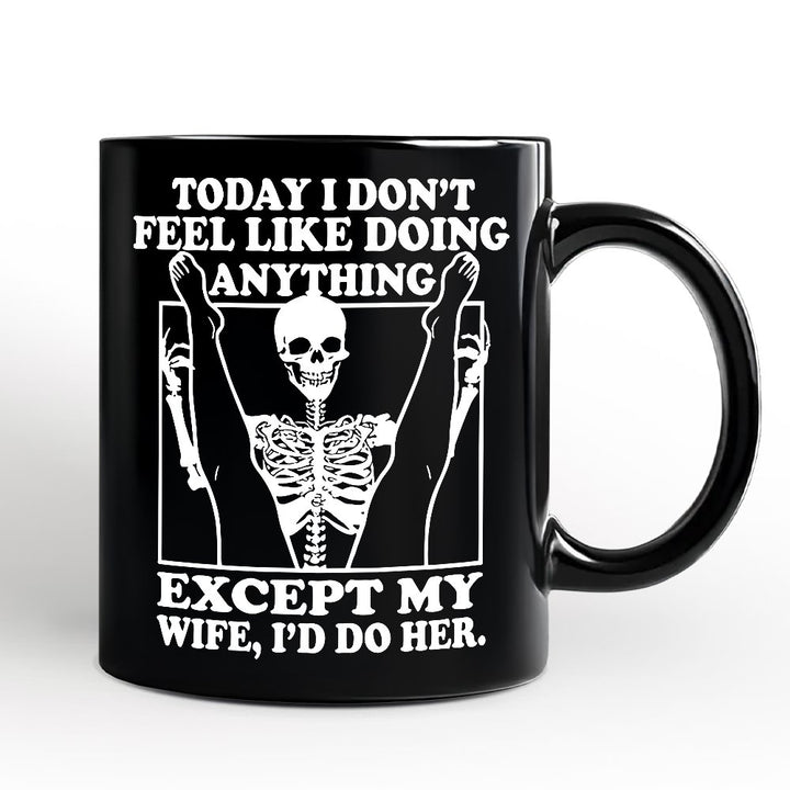 Today I Don't Feel Like Doing Anything Except My Wife I'll Do Her Personalized Mug, Funny Skeleton Husband Gift with Custom Name Personalized Ceramic Mug OrnamentallyYou White - Black Non-Custom 