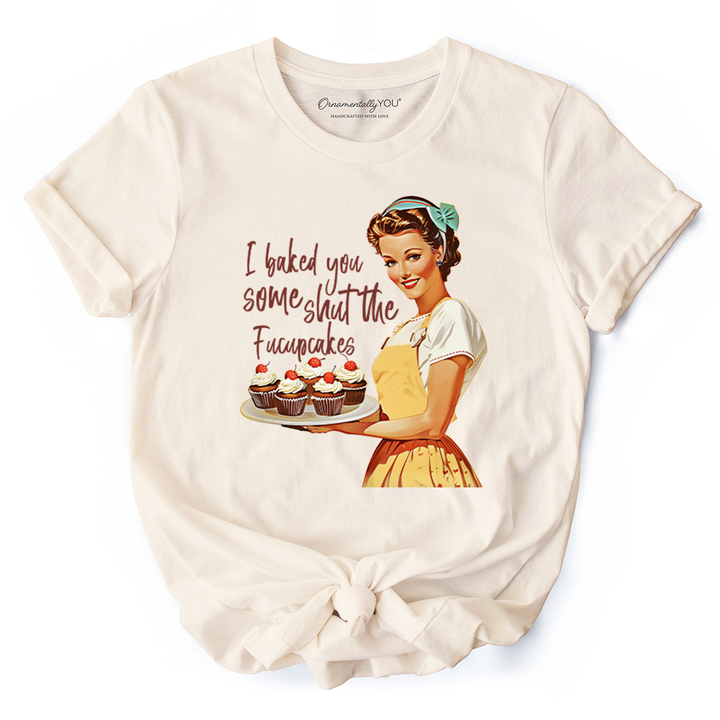 I Baked You Some Shut The Fucupcakes T-Shirt, Funny Retro Kitchen Tee for Quirky and Fun Bakers
