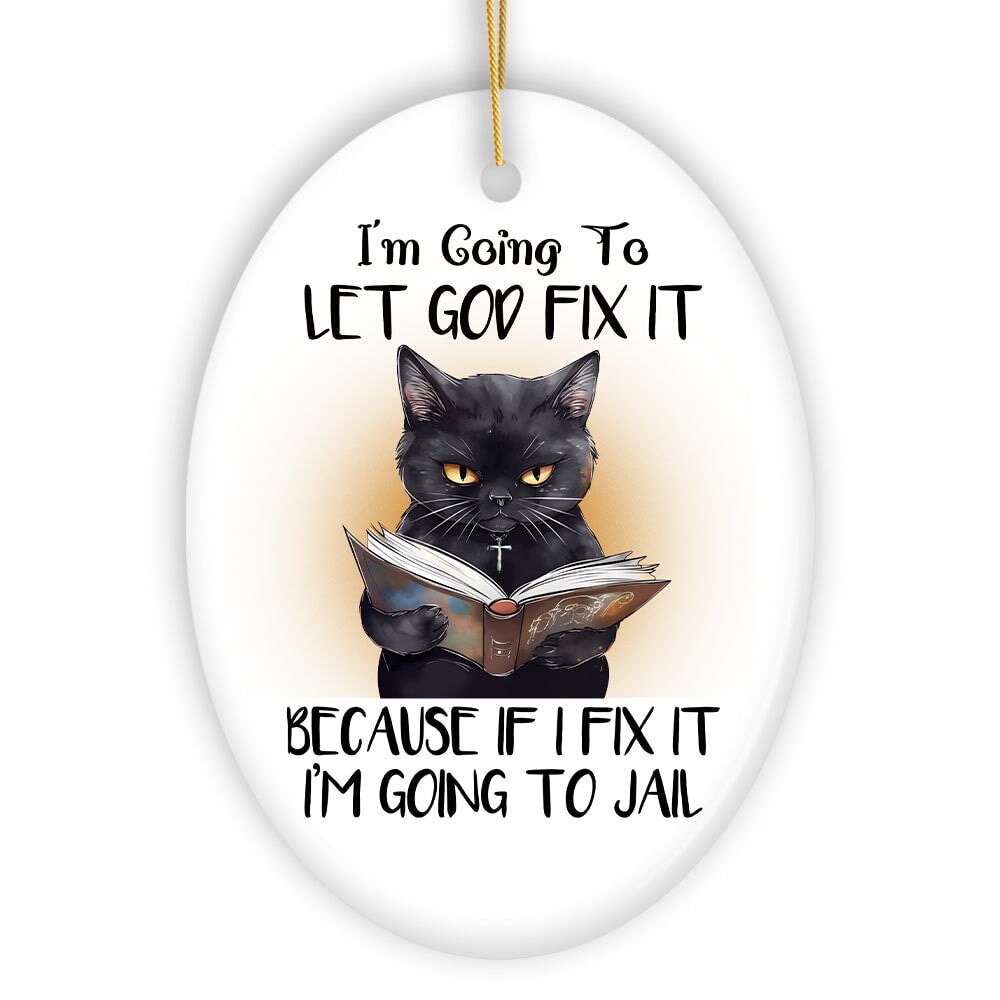 Let God Fix It Quirky Cat Ornament, Cute and Funny Christmas Gift Ceramic Ornament OrnamentallyYou 