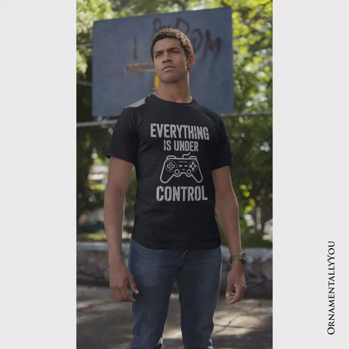 Everything Is Under Control Gamer T-Shirt, Funny Video Game Controller Tee