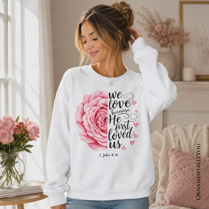 Christian Bible Verse Floral Rose Sweatshirt, We Love Because He First Loved Us 1 John 4:19 Sweater