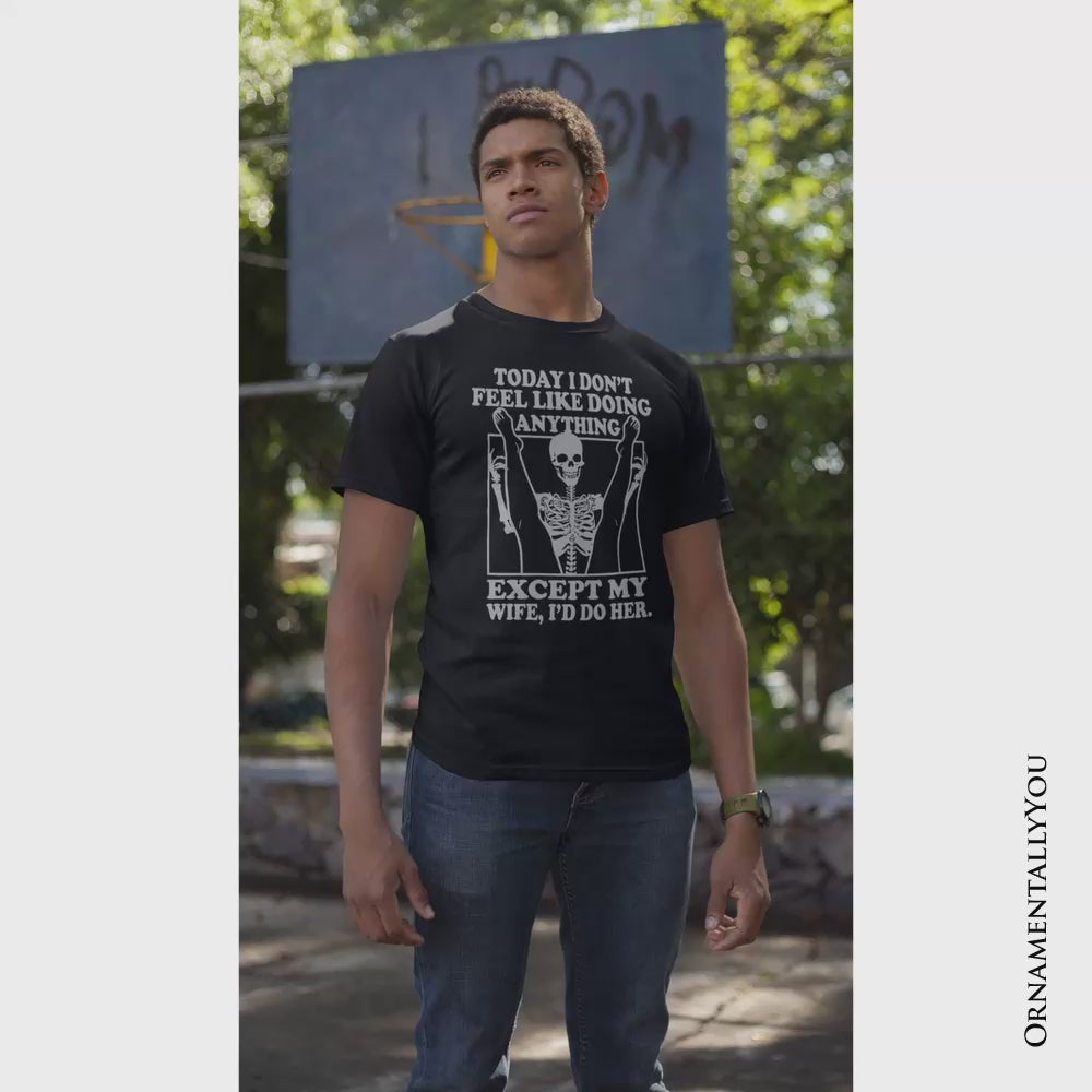 Today I Don't Feel Like Doing Anything Except My Wife I'll Do Her T-Shirt, Funny Skeleton Husband Tee