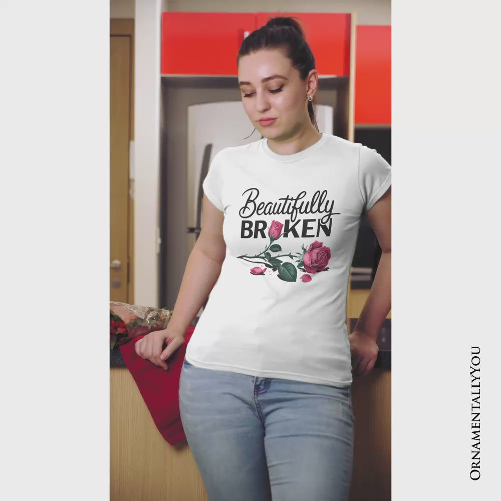 Beautifully Broken Rose T-Shirt, Floral Heartbreak Inspirational Quote Tee