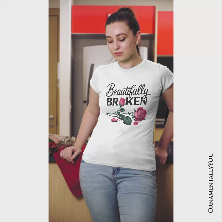 Beautifully Broken Rose T-Shirt, Floral Heartbreak Inspirational Quote Tee