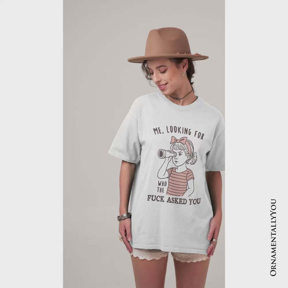 Me Looking For Who Asked You T-Shirt, Sarcastic Sassy Tee