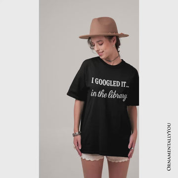 I Googled It in the Library T-Shirt, Funny Tee for Smart People Who Do Real Research