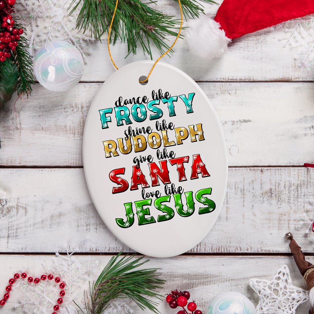 Festive Christmas Quotable Ornament, Dance like Frosty, Shine like Rudolph, give like Santa, Love like Jesus Ceramic Ornament OrnamentallyYou 