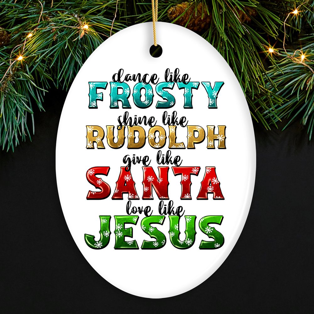 Festive Christmas Quotable Ornament, Dance like Frosty, Shine like Rudolph, give like Santa, Love like Jesus Ceramic Ornament OrnamentallyYou Oval 