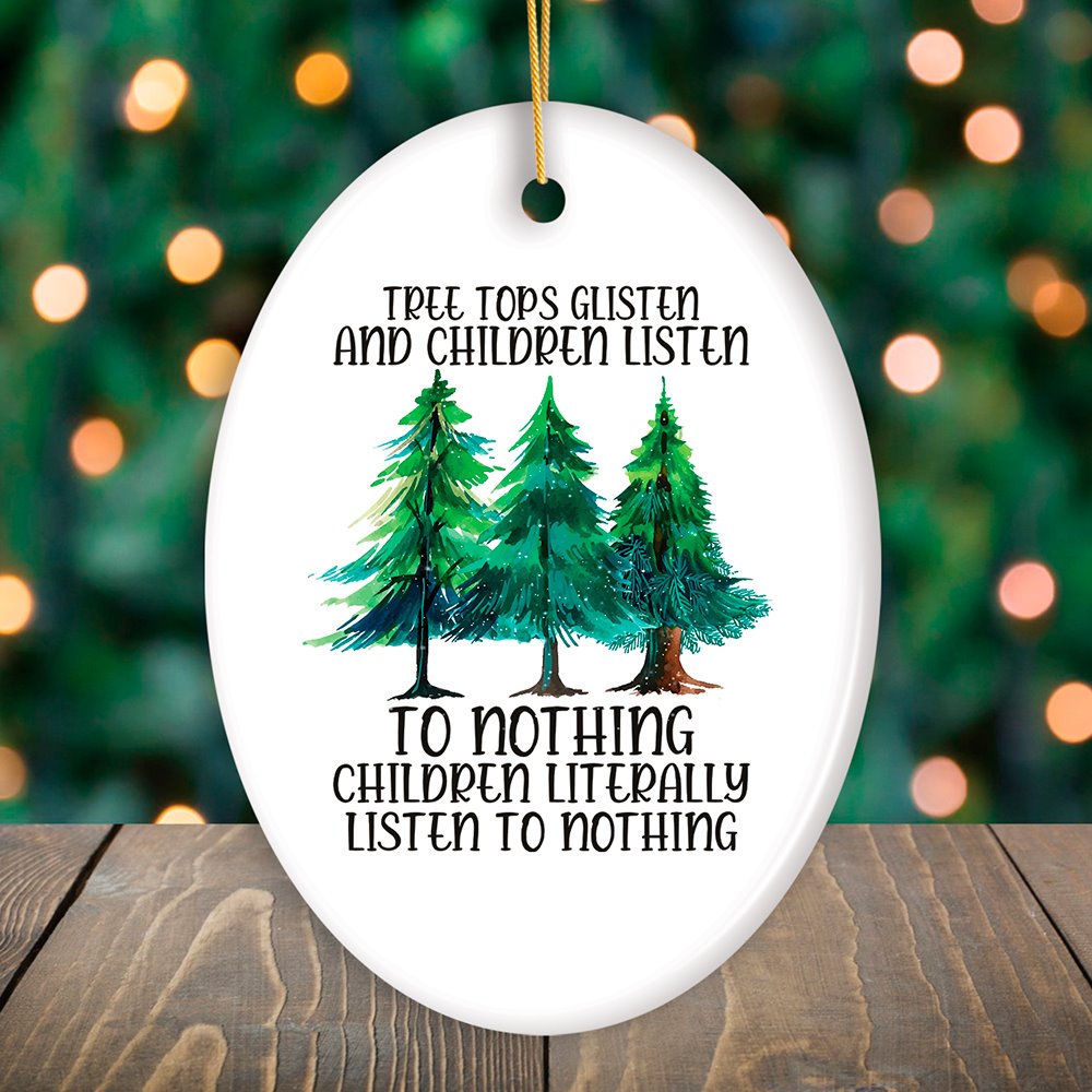 Tree Tops Glisten and Children Listen to Nothing Literally Nothing Funny Christmas Ornament Ceramic Ornament OrnamentallyYou Oval 