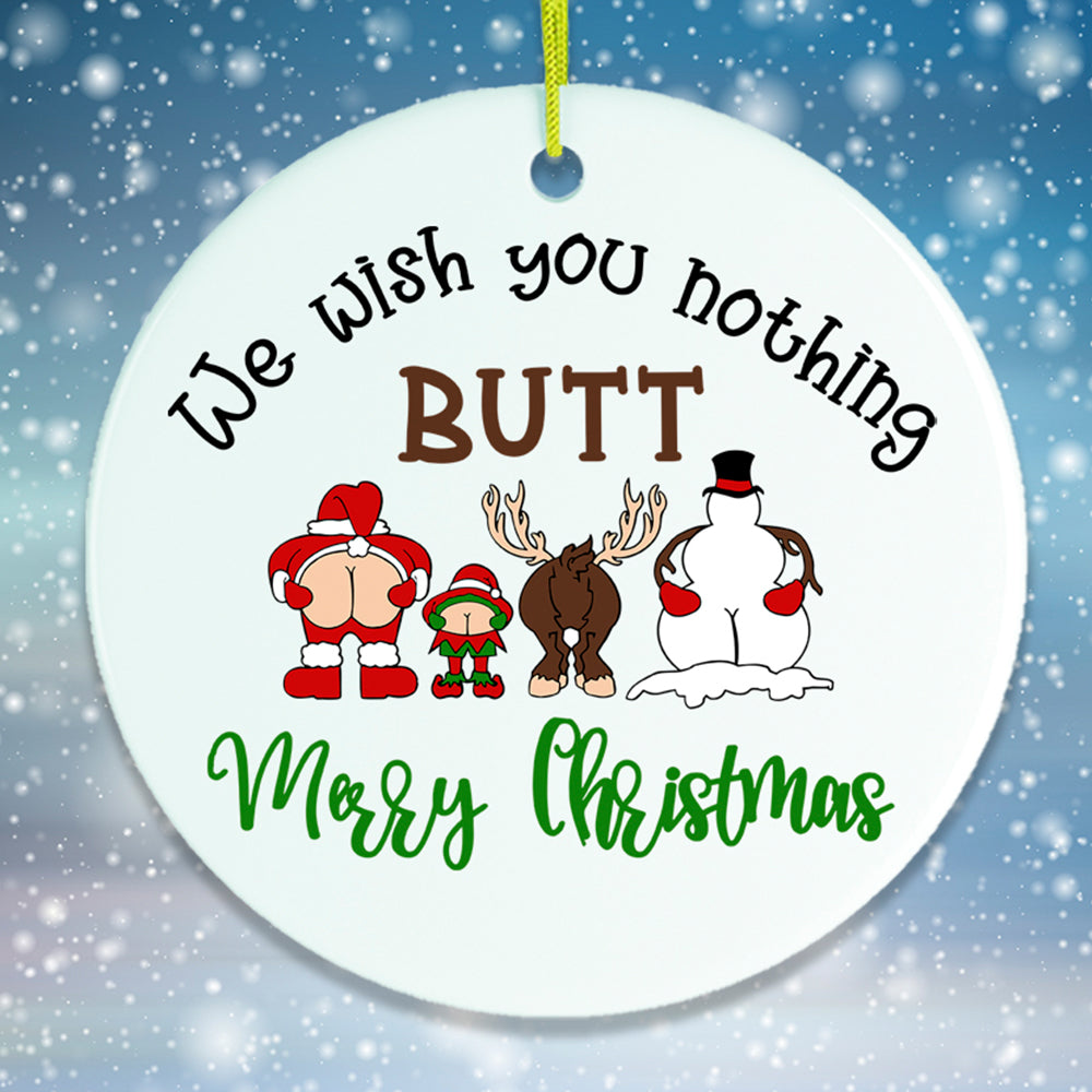 We Wish You Nothing Butt a Merry Christmas Funny Ornament Ceramic Ornament OrnamentallyYou Circle 